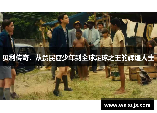 贝利传奇：从贫民窟少年到全球足球之王的辉煌人生