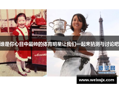 谁是你心目中最帅的体育明星让我们一起来猜测与讨论吧
