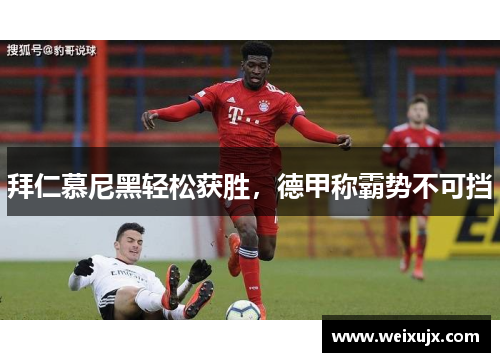 拜仁慕尼黑轻松获胜，德甲称霸势不可挡
