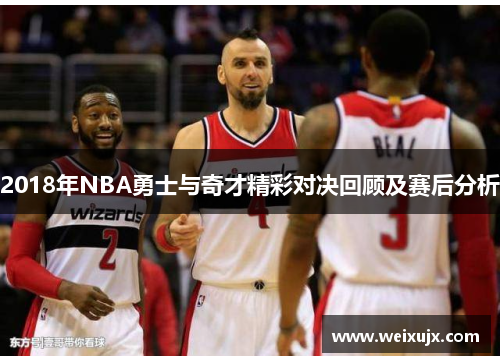 2018年NBA勇士与奇才精彩对决回顾及赛后分析
