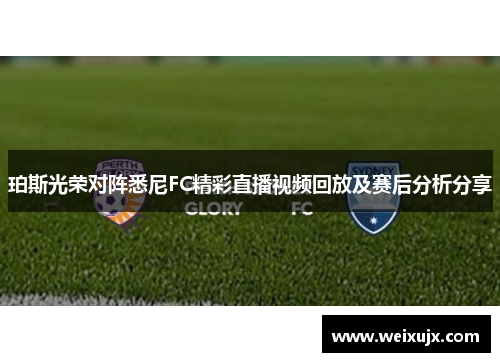 珀斯光荣对阵悉尼FC精彩直播视频回放及赛后分析分享