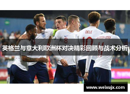 英格兰与意大利欧洲杯对决精彩回顾与战术分析